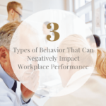 3 Types of Behavior That Can Negatively Impact Workplace Performance