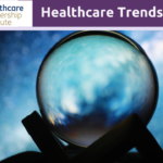 Healthcare Trends and Challenges in 2024 (The Crystal Ball)