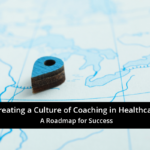 Creating a Culture of Coaching in Healthcare: A Roadmap for Success
