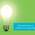 Working Genius in Healthcare Leadership: Building Healthier, High-Performing Teams