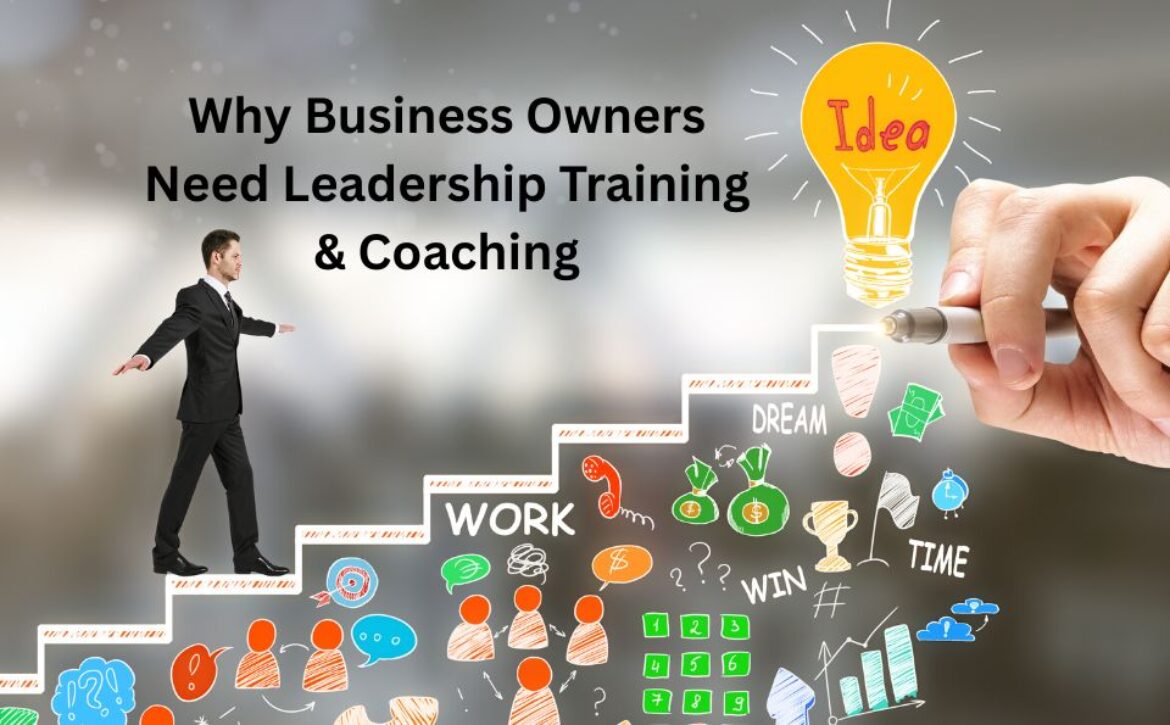 Why Business Owners Need Leadership Training & Coaching